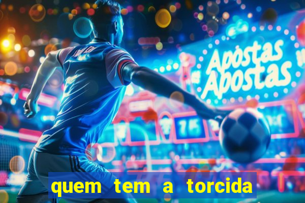 quem tem a torcida mais bonita do brasil